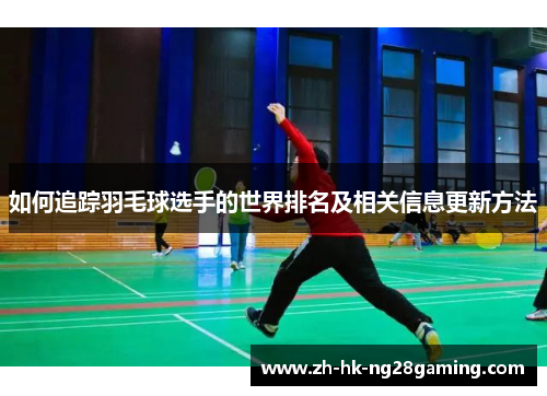 如何追踪羽毛球选手的世界排名及相关信息更新方法