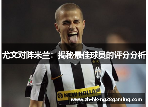 尤文对阵米兰：揭秘最佳球员的评分分析