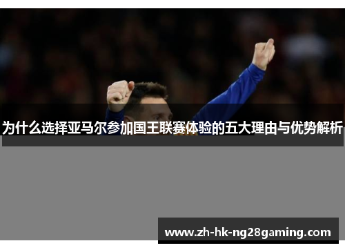 为什么选择亚马尔参加国王联赛体验的五大理由与优势解析