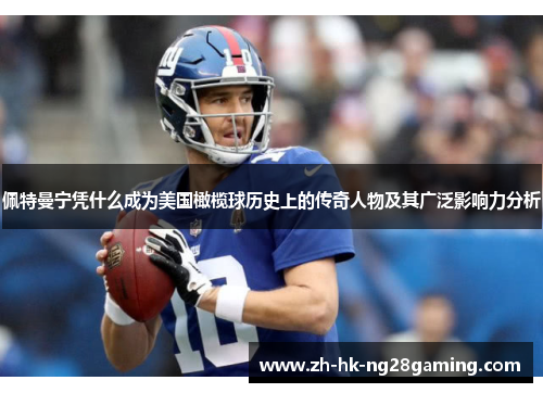 佩特曼宁凭什么成为美国橄榄球历史上的传奇人物及其广泛影响力分析