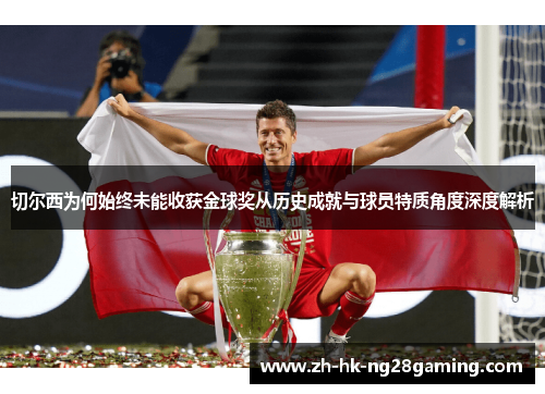 切尔西为何始终未能收获金球奖从历史成就与球员特质角度深度解析