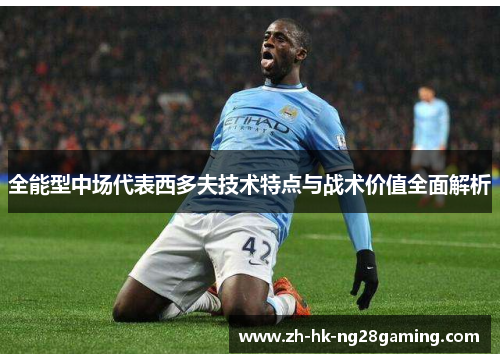 全能型中场代表西多夫技术特点与战术价值全面解析
