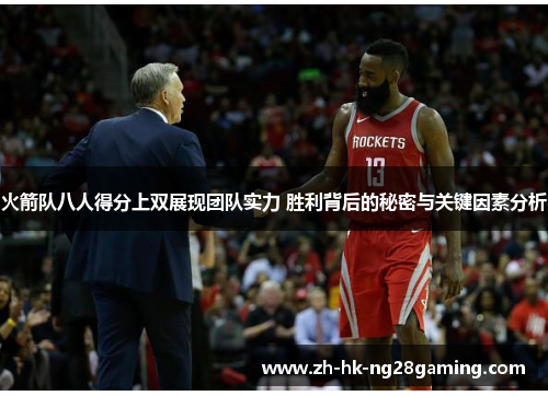 火箭队八人得分上双展现团队实力 胜利背后的秘密与关键因素分析