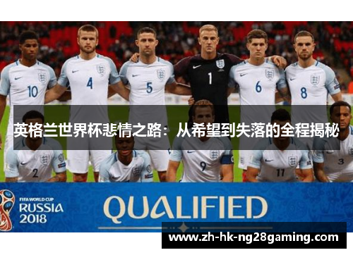 英格兰世界杯悲情之路：从希望到失落的全程揭秘
