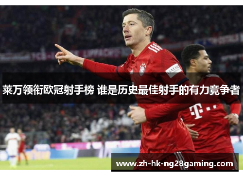 莱万领衔欧冠射手榜 谁是历史最佳射手的有力竞争者