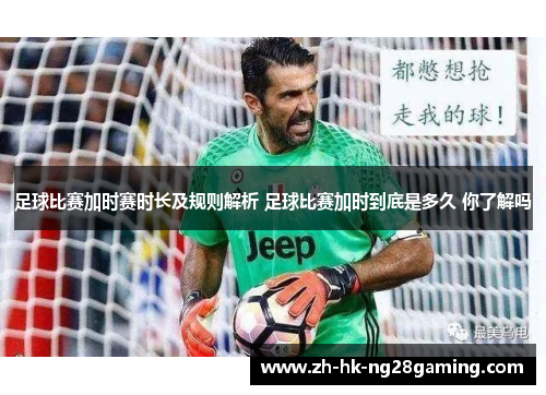 足球比赛加时赛时长及规则解析 足球比赛加时到底是多久 你了解吗