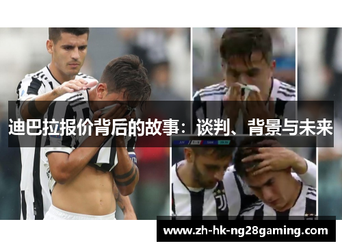 迪巴拉报价背后的故事：谈判、背景与未来