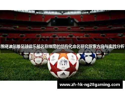 围绕波尔蒂足球俱乐部名称指南的结构化命名研究探索方向与实践分析