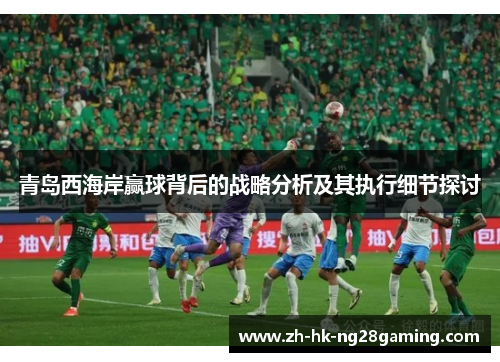 青岛西海岸赢球背后的战略分析及其执行细节探讨