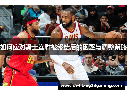 如何应对骑士连胜被终结后的困惑与调整策略