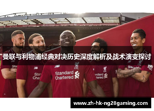 曼联与利物浦经典对决历史深度解析及战术演变探讨