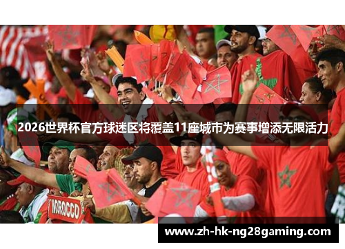 2026世界杯官方球迷区将覆盖11座城市为赛事增添无限活力