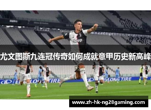 尤文图斯九连冠传奇如何成就意甲历史新高峰