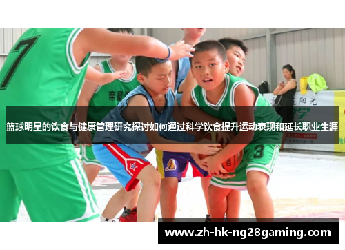 篮球明星的饮食与健康管理研究探讨如何通过科学饮食提升运动表现和延长职业生涯
