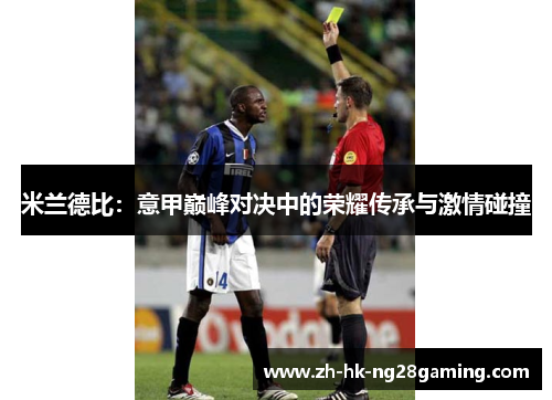 米兰德比：意甲巅峰对决中的荣耀传承与激情碰撞