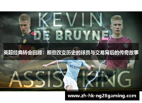 英超经典转会回顾：那些改变历史的球员与交易背后的传奇故事